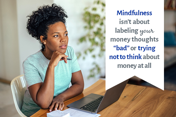 Mindfulness isn't about labeling your money thoughts "bad" or trying not to think about money at all